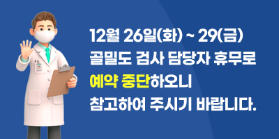 12월 26일(화) ~ 29(금) 골밀도 검사 담당자 휴무로 예약 중단하오니 참고하여 주시기 바랍니다.