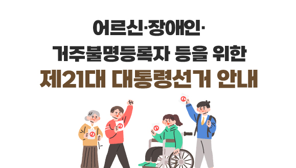 어르신·장애인·거주불명등록자 위한 제21대 대통령선거 안내