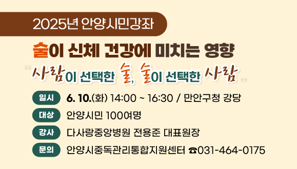 술이 신체 건강에 미치는 영향(2025년 안양시민강좌)
○일시: 2025. 6. 10. (화) 14:00 ~ 16:30
○장소: 만안구청 강당
○대상: 안양시민 100여명
○문의: 안양시중독관리통합지원센터 ☎ 031-464-0175