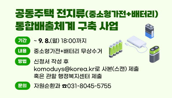 공동주택 전지류 통합배출체계 구축 사업
○중소형가전+배터리 무상수거
○신청기간 : ~ 9. 8.(월) 18:00까지