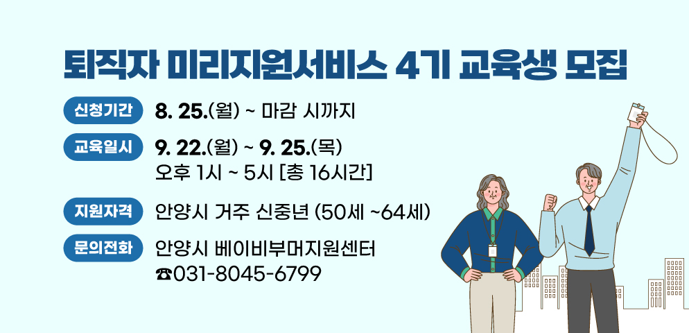 퇴직자 미리지원서비스 4기 교육생 모집
▶신청기간 : 2025. 8. 25. ~ 마감 시까지
▶지원자격 : 안양시 거주 신중년 (50세 ~64세)
▶신청문의 : 안양시 베이비부머지원센터 (031-8045-6799)