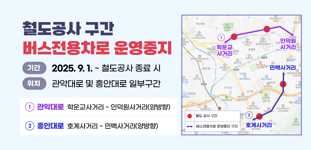철도공사 구간 버스전용차로 운영중지
○위치 : 관악대로 및 흥안대로 일부구간
○기간 :  2025. 9. 1. ~ 철도공사 종료 시