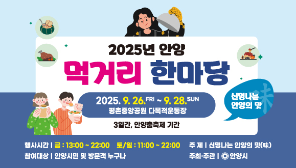 2025 안양 먹거리 한마당
○기간: 2025. 9. 26.(금) ~ 9. 28.(일)
○문의: 안양시 위생정책과 (☎031-8045-5616)