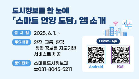 도시정보를 한 눈에 <스마트 안양 도담> 앱 소개
○출시일 : 2025. 6. 1. ~
○주요내용 : 안전, 교통, 환경, 생활 정보를 지도기반 서비스로 제공
○문의 : 스마트도시정보과(031-8045-5211)
