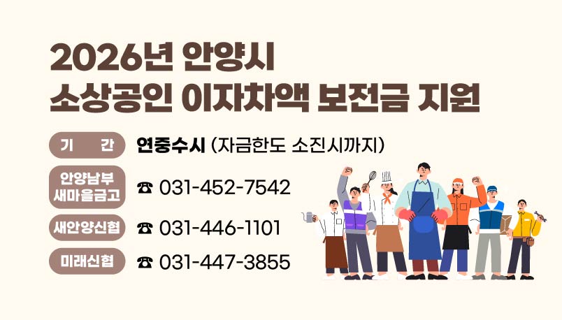 2026년 안양시 소상공인 이자차액 보전금 지원
기간 : 연중수시 (자금한도 소진시까지)
안양남부새마을금고 : ☎ 031-452-7542
새안양신협 : ☎ 031-446-1101
미래신협 : ☎ 031-447-3855