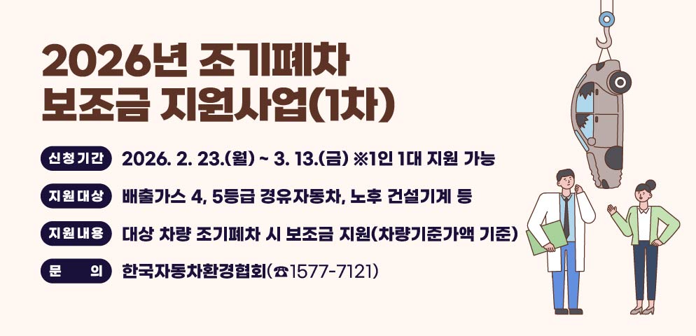 2026년 조기폐차 보조금 지원사업(1차)
○ 신청기간 : 2026. 2. 23.(월) ~ 3. 13.(금) ※  1인 1대 지원 가능
○ 지원대상 : 배출가스 4, 5등급 경유자동차, 노후 건설기계 등
○ 지원내용 : 대상 차량 조기폐차 시 보조금 지원(차량기준가액 기준)
○ 문   의 : 기후대기에너지과(☎031-8045-5621)
