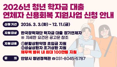 2026년 청년 학자금 대출 연체자 신용회복 지원사업 신청 안내
○ 신청기간: 2026. 3. 3.(화) ~ 12. 11.(금)
○ 지원대상: 한국장학재단 학자금 대출 장기연체자
  ※ 자세한 요건은 공고문 참조
○ 지원내용
  ①분할상환약정 초입금 지원
  ②성실상환자 조기상환 지원
▶ 채무액 범위 내 최대 100만원 지원
○ 문    의: 안양시 청년정책관 ☎031-8045-5787