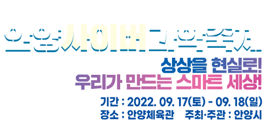 제19회 안양사이버 과학축제 / 상상을 현실로! / 우리가 만드는 스마트 세상! / 기간 : 2022. 09.17(토) - 09.18(일) / 장소 : 안양체육관 / 주최·주관 : 안양시