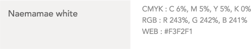 Naemamae White CMYK: C 6%, M 5%, Y 5%, K 0%. RGB: R 243%, G 242%, B 241%. WEB:#F3F2F1